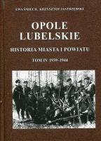 Opole Lubelskie. Historia miasta i powiatu Tom IV 1939-1944