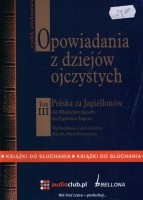 Opowiadania z dziejów ojczystych. Tom 3, Od Władysława Jagiełły do Zygmunta Augusta (CD)