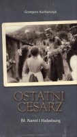 Ostatni cesarz. Bł. Karol I Habsburg