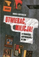 OTWIERAĆ MILICJA! O powieści kryminalnej w PRL