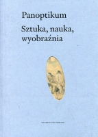 Panoptikum. Sztuka, nauka, wyobraźnia. Studia ofiarowane Profesorowi Andrzejowi Pieńkosowi z okazji 60. urodzin