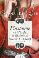 Piastowie od Mieszka do Kazimierza Miłość i władza