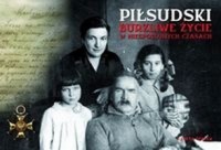 Piłsudski Burzliwe życie w niespokojnych czasach