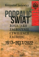 Podpalić świat - Rosja jako zagrożenie cywilizacji Zachodu