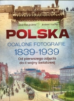 Polska. Ocalone fotografie 1839-1939.