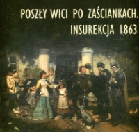 Poszły wici po zaściankach. Insurekcja 1863