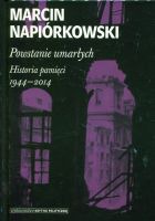 Powstanie umarłych. Historia pamięci 1944-2014