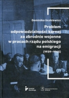 Problem odpowiedzialności karnej za zbrodnie wojenne w pracach rządu polskiego na emigracji (1939-1945)