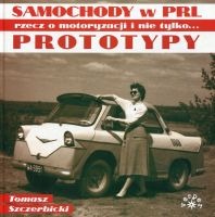 Prototypy. Samochody w PRL – rzecz o motoryzacji i nie tylko…