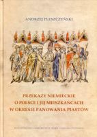 Przekazy niemieckie o Polsce i jej mieszkańcach w okresie panowania Piastów