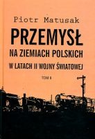 Przemysł na ziemiach polskich w latach II wojny światowej. Tom II