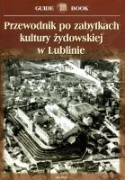 Przewodnik po zabytkach kultury żydowskiej w Lublinie