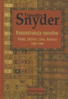 Rekonstrukcja narodów. Polska, Ukraina, Litwa, Białoruś 1569-1999.