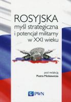 Rosyjska myśl strategiczna i potencjał militarny w XXI wieku