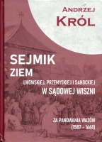 Sejmik ziem lwow­skiej, przemyskiej i sanockiej w Sądowej Wiszni za panowania Wazów (1587-1668)