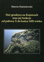 Sieć grodowa na Kujawach oraz jej funkcje od połowy X do końca XIII wieku