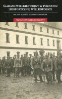 Śladami Wielkiej Wojny w Poznaniu i historycznej Wielkoolsce