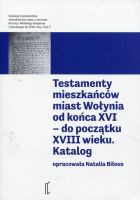 Testamenty mieszkańców miast Wołynia od końca XVI – do początku XVIII wieku