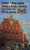 Traktat Pokoju między Polską a Rosją i Ukrainą  - Ryga 18 marca 1921. 85 lat później