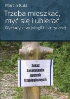 Trzeba mieszkać, myć się i ubierać. Wykłady z socjologii historycznej