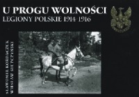 U progu wolności. Legiony Polskie 1914-1916