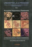 Urbanistyka a la francaise Tysiąc lat doświadczeń i europejskich innowacji dopełnienie obrazu Tom 1