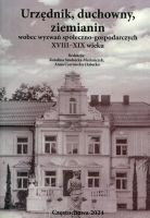 Urzędnik, duchowny, ziemianin wobec wyzwań społeczno-gospodarczych XVIII - XIX wieku