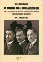 W cieniu obcych agentur. Obóz narodowy w walce o niepodległość Polski na przełomie XIX i XX wieku