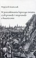 W poszukiwaniu lepszego świata czyli prawdy i nieprawdy o husytyzmie