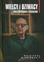 Wielcy i dziwacy. Moje spotkania z pisarzami