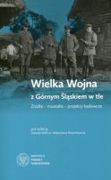 Wielka Wojna z Górnym Śląskiem w tle. Źródła – muzealia – projekty badawcze