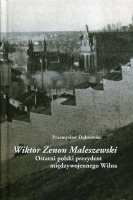 Wiktor Zenon Maleszewski. Ostatni polski prezydent międzywojennego Wilna