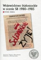 Województwo białostockie w ocenie SB 1980-1985