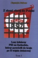 Z ziemi obcej do Polski. Losy żołnierzy PSZ na Zachodzie, którzy powrócili do kraju po II wojnie światowej. Tom 1