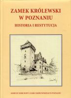Zamek Królewski w Poznaniu. Historia i restytucja  