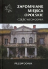 Zapomniane miejsca Opolskie część wschodnia