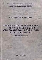 Zmiany administracyjne i terytorialne ziem województwa łódzkiego w XIX i XX wieku