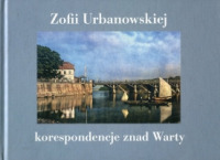 Zofii Urbanowskiej (i nie tylko) korespondencje znad Warty