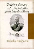 Żołnierz fortuny, czyli szkice do dziejów Józefa Zajączka z Wrzący