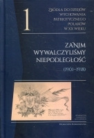 Źródła do dziejów wychowania patriotycznego Polaków w XX wieku. Tom 1